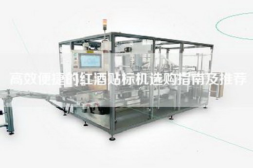 高效便捷的红酒贴标机选购指南及推荐