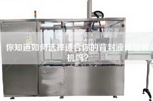 你知道如何选择适合你的背封液体包装机吗？