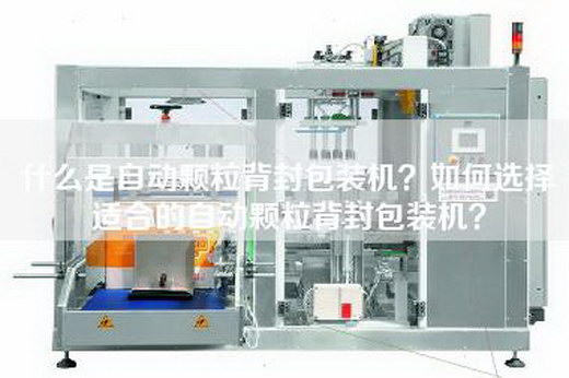 什么是自动颗粒背封包装机？如何选择适合的自动颗粒背封包装机？