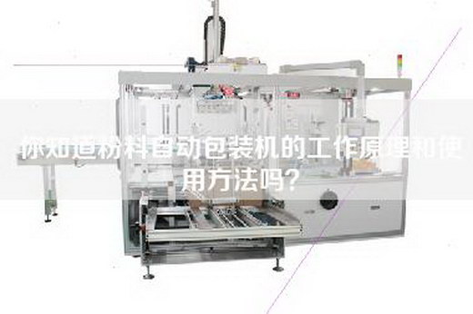 你知道粉料自动包装机的工作原理和使用方法吗？