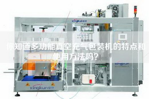 你知道多功能真空充气包装机的特点和使用方法吗？