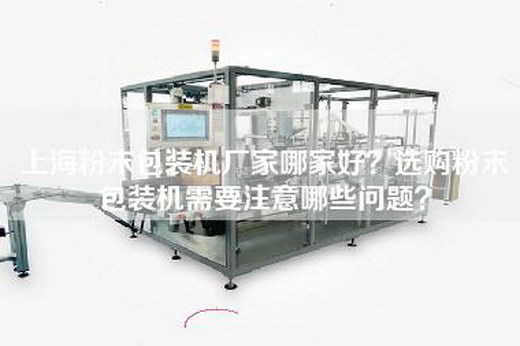 上海粉末包装机厂家哪家好？选购粉末包装机需要注意哪些问题？