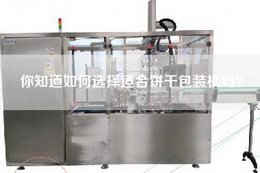 你知道如何选择适合饼干包装机吗？