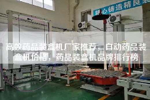 高效药品装盒机厂家推荐，自动药品装盒机价格，药品装盒机品牌排行榜