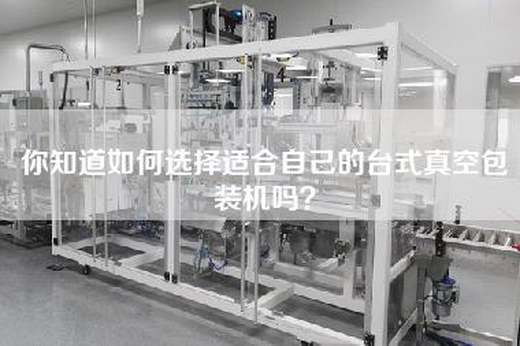 你知道如何选择适合自己的台式真空包装机吗？