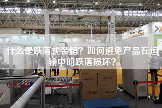 什么是跌落式装箱？如何避免产品在运输中的跌落损坏？
