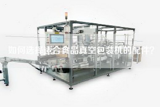如何选择适合食品真空包装机的配件？