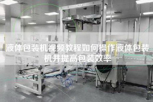液体包装机视频教程如何操作液体包装机并提高包装效率