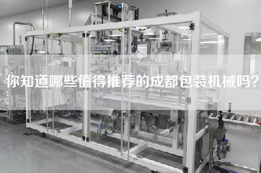 你知道哪些值得推荐的成都包装机械吗？