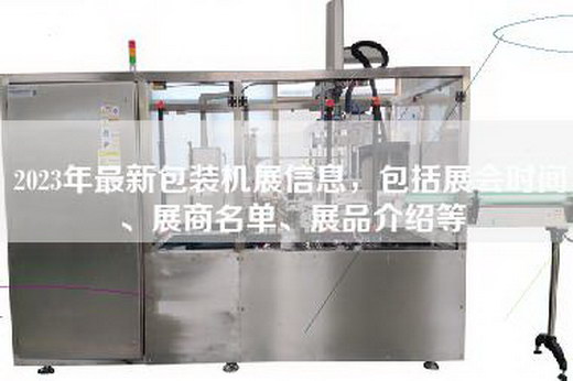 2023年最新包装机展信息，包括展会时间、展商名单、展品介绍等