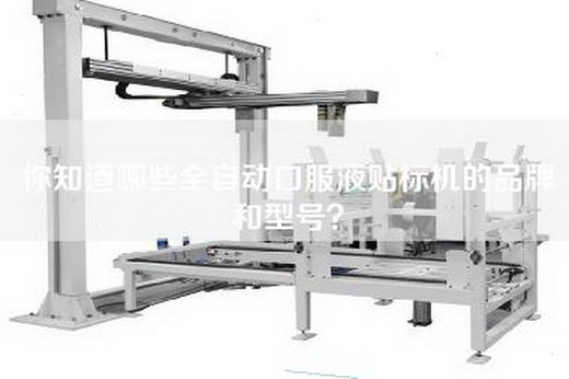 你知道哪些全自动口服液贴标机的品牌和型号？