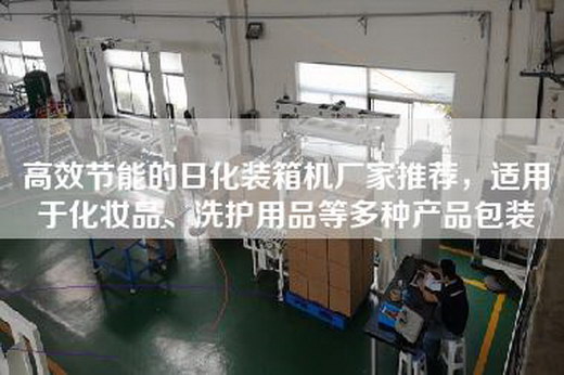 高效节能的日化装箱机厂家推荐，适用于化妆品、洗护用品等多种产品包装
