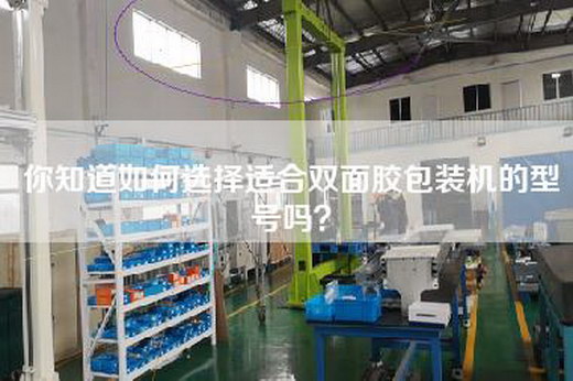 你知道如何选择适合双面胶包装机的型号吗？