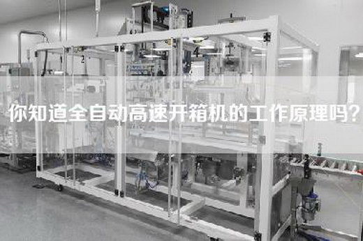 你知道全自动高速开箱机的工作原理吗？