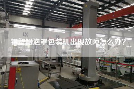 铝塑铝泡罩包装机出现故障怎么办？