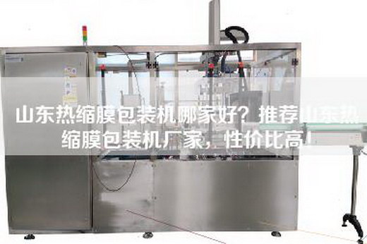山东热缩膜包装机哪家好？推荐山东热缩膜包装机厂家，性价比高！