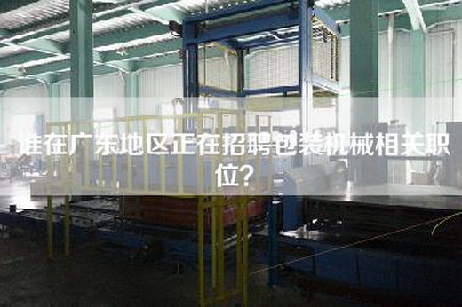 谁在广东地区正在招聘包装机械相关职位？
