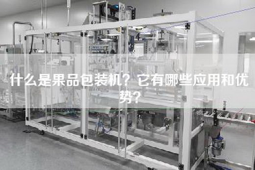 什么是果品包装机？它有哪些应用和优势？