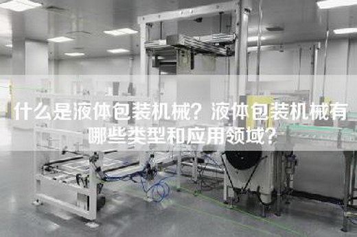什么是液体包装机械？液体包装机械有哪些类型和应用领域？