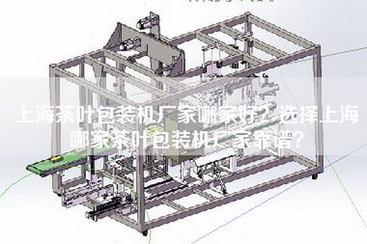 上海茶叶包装机厂家哪家好？选择上海哪家茶叶包装机厂家靠谱？