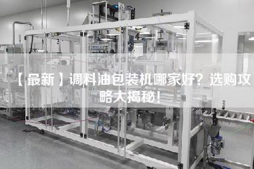 【最新】调料油包装机哪家好？选购攻略大揭秘！