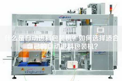 什么是自动进料包装机？如何选择适合自己的自动进料包装机？