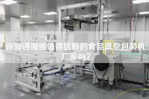 你知道哪些值得信赖的食品真空包装机厂家吗？