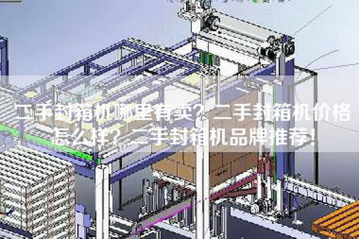 二手封箱机哪里有卖？二手封箱机价格怎么样？二手封箱机品牌推荐！