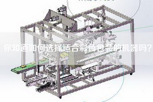你知道如何选择适合彩色包装的机器吗？