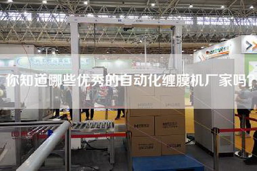 你知道哪些优秀的自动化缠膜机厂家吗？