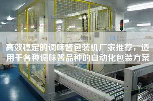 高效稳定的调味酱包装机厂家推荐，适用于各种调味酱品种的自动化包装方案