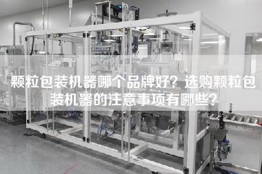 颗粒包装机器哪个品牌好？选购颗粒包装机器的注意事项有哪些？