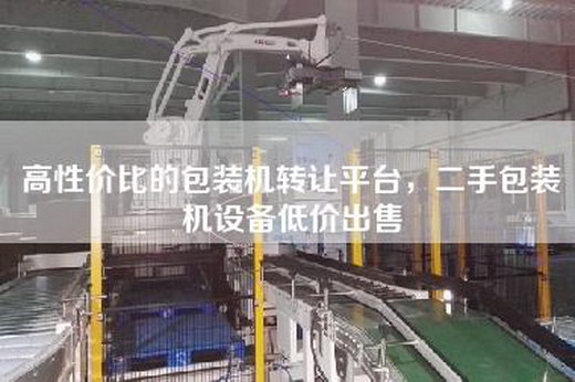 高性价比的包装机转让平台，二手包装机设备低价出售