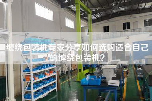 缠绕包装机专家分享如何选购适合自己的缠绕包装机？