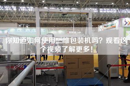 你知道如何使用三维包装机吗？观看这个视频了解更多！