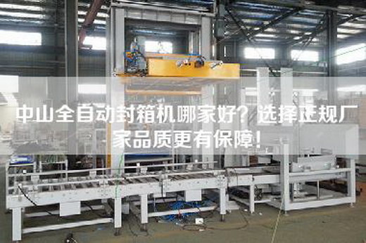 中山全自动封箱机哪家好？选择正规厂家品质更有保障！