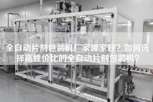 全自动片剂包装机厂家哪家好？如何选择高性价比的全自动片剂包装机？