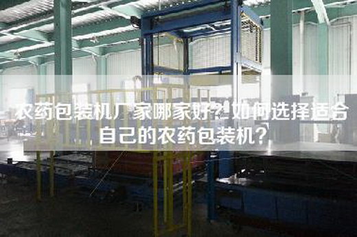 农药包装机厂家哪家好？如何选择适合自己的农药包装机？