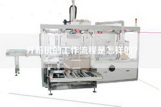 开箱机的工作流程是怎样的？