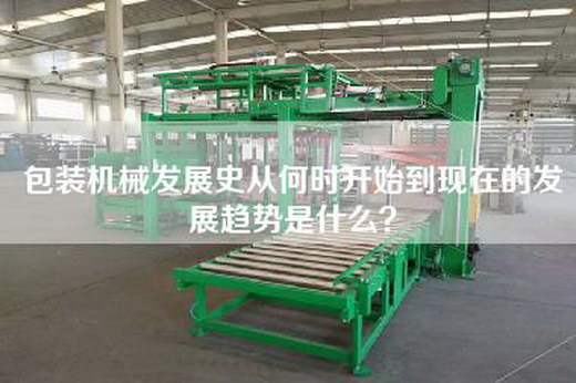 包装机械发展史从何时开始到现在的发展趋势是什么？