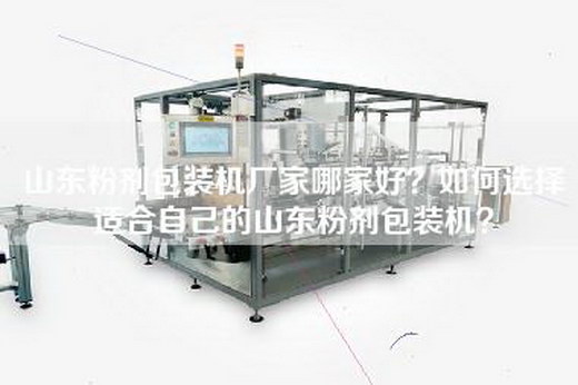 山东粉剂包装机厂家哪家好？如何选择适合自己的山东粉剂包装机？