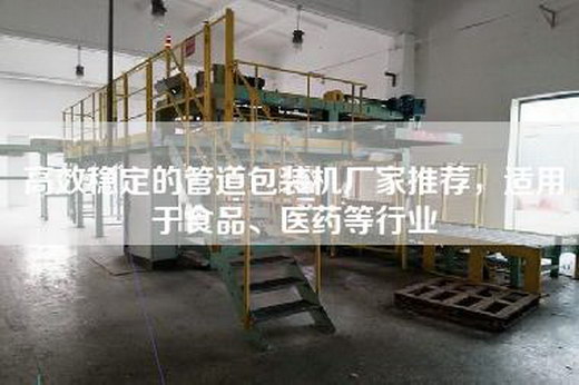 高效稳定的管道包装机厂家推荐，适用于食品、医药等行业