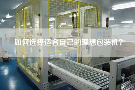 如何选择适合自己的理想包装机？