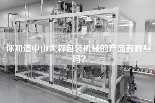 你知道中山大森包装机械的产品有哪些吗？