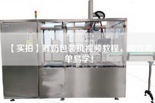 【实拍】鲜奶包装机视频教程，操作简单易学！