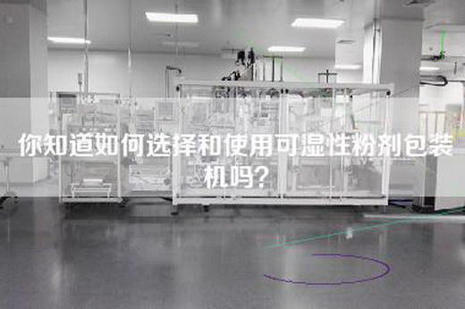 你知道如何选择和使用可湿性粉剂包装机吗？