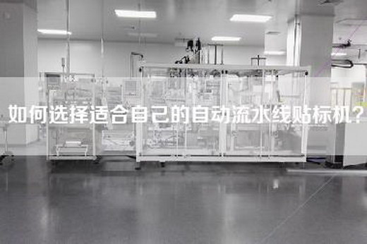 如何选择适合自己的自动流水线贴标机？