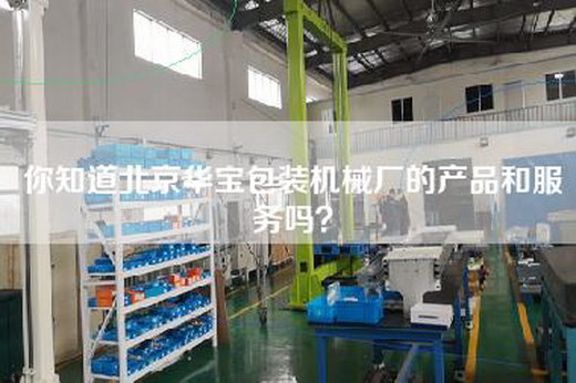 你知道北京华宝包装机械厂的产品和服务吗？