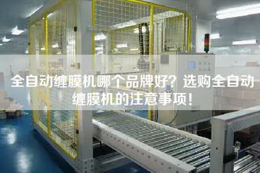 全自动缠膜机哪个品牌好？选购全自动缠膜机的注意事项！