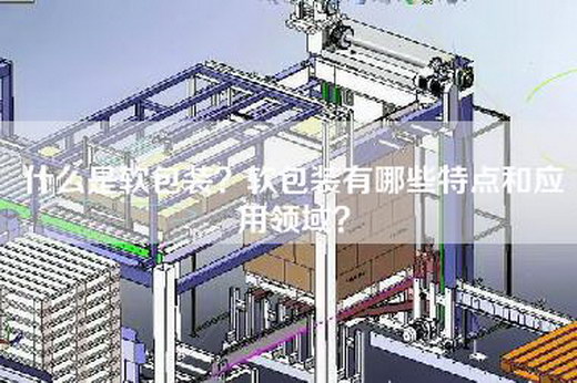 什么是软包装？软包装有哪些特点和应用领域？